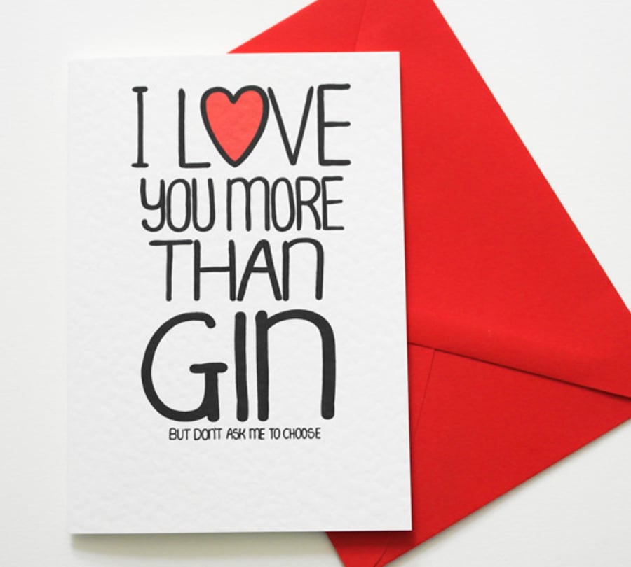 I Love You More Than Gin But Don't Ask Me To Choose, Valentine's, Love Card