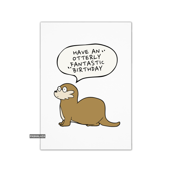Funny Birthday Card - Novelty Banter Greeting Card - Otter