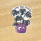 Die cut sticker - I wet my plants  ( design K006)