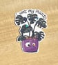 Die cut sticker - I wet my plants  ( design K006)