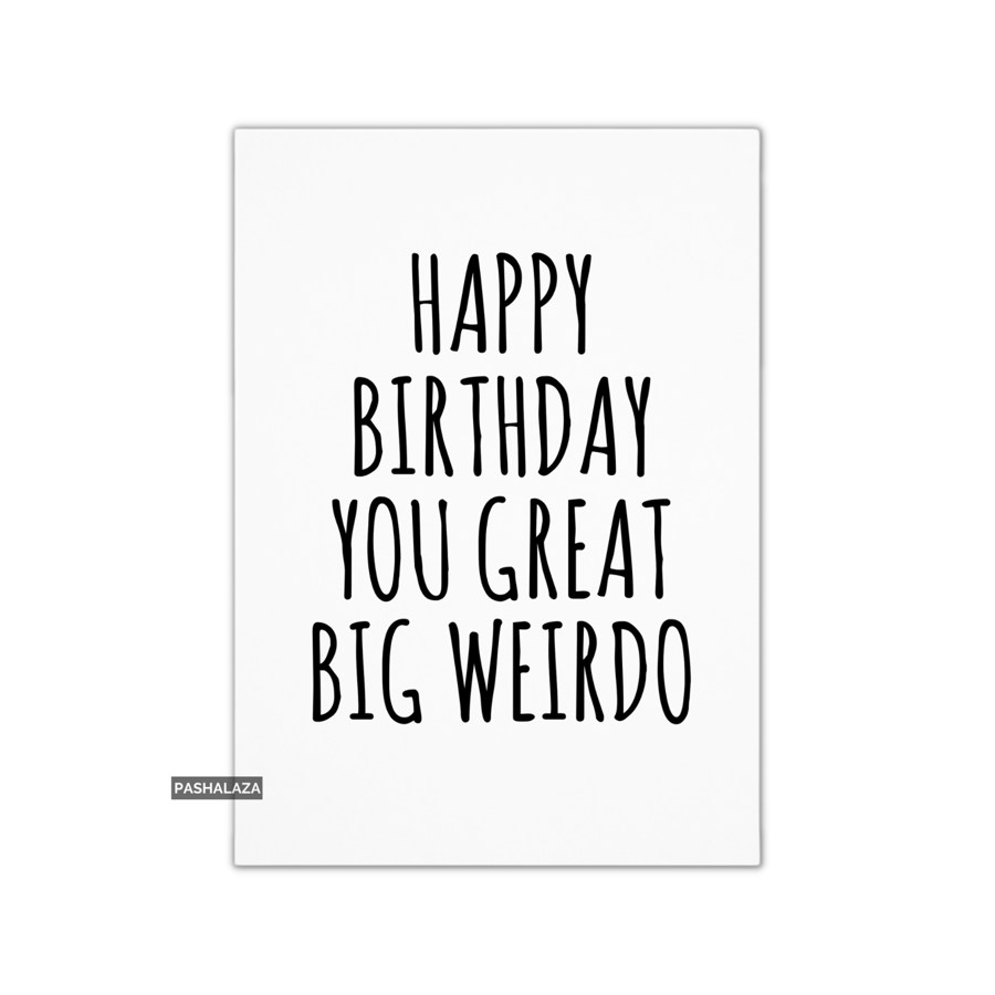 Funny Birthday Card - Novelty Banter Greeting Card - Big Weirdo