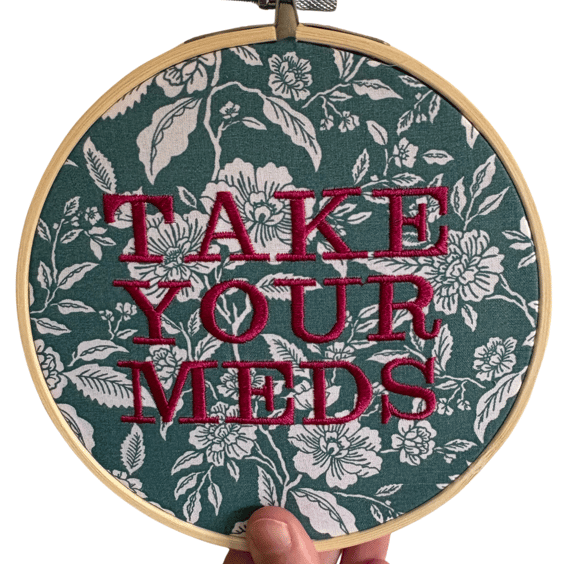 Take Your Meds - 6" Embroidered Hoop Wall Art