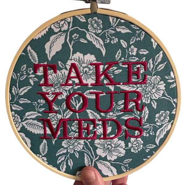 Take Your Meds - 6" Embroidered Hoop Wall Art