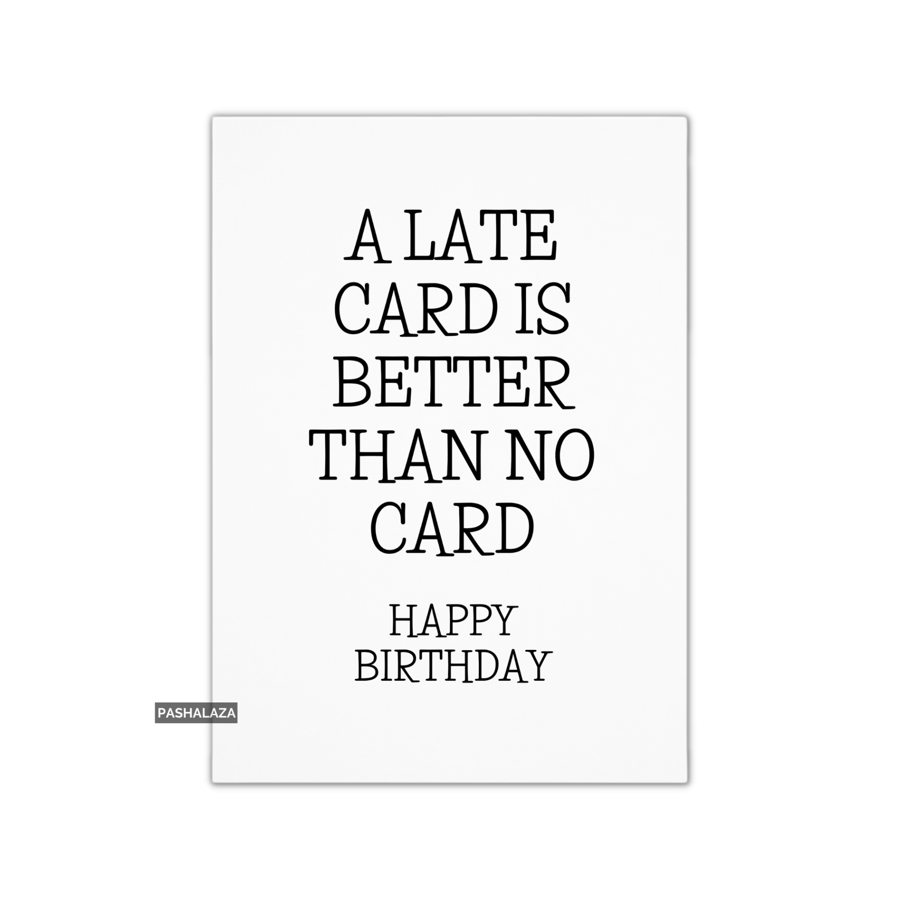 Funny Birthday Card - Novelty Banter Greeting Card - Late