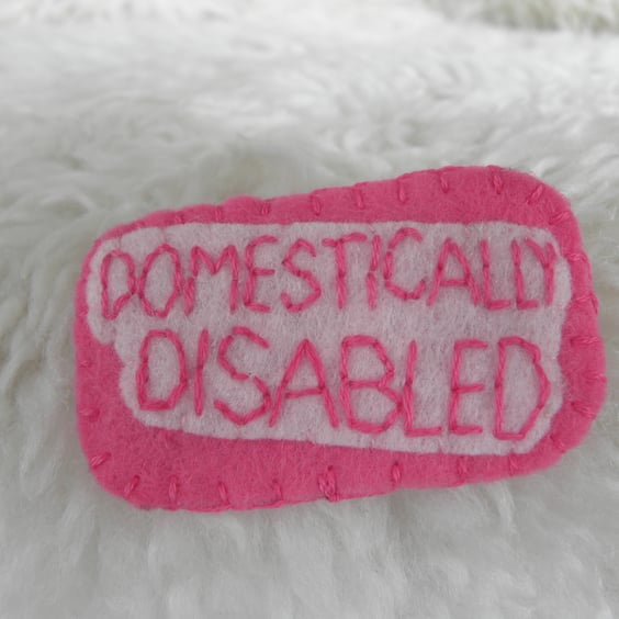 Domestically Disabled Handmade Humourus Felt Badge