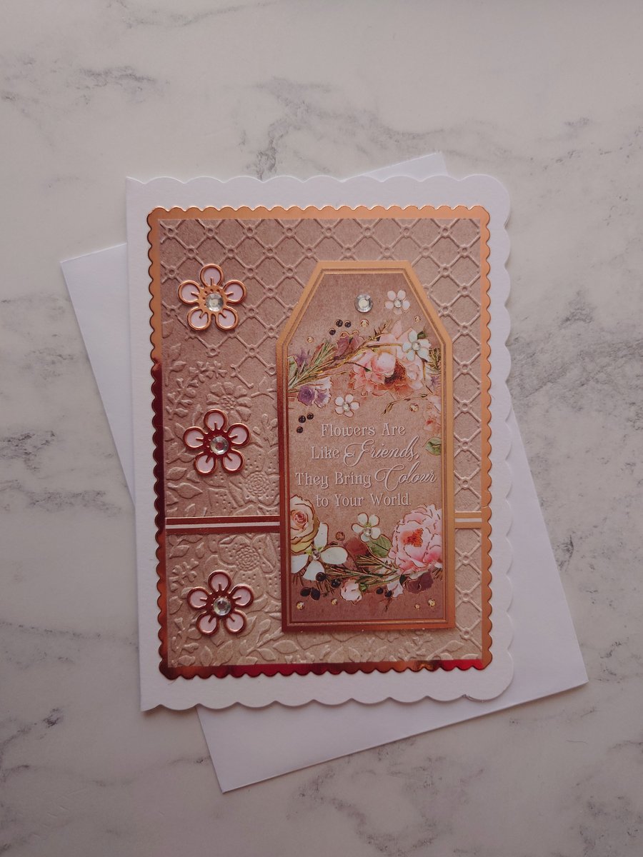 Flowers Are Like Friends Rose Gold Flowers Any Occasion 3D Luxury Handmade Card
