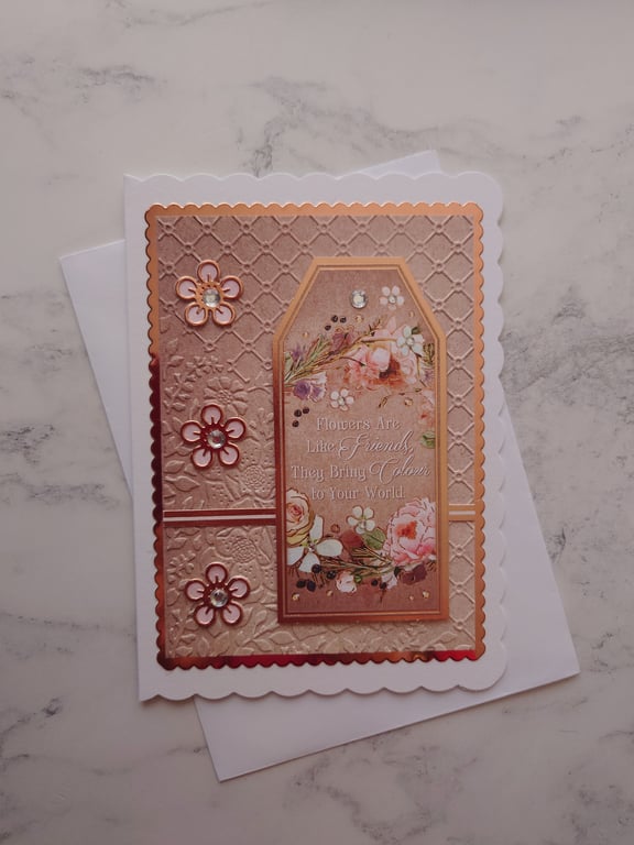 Flowers Are Like Friends Rose Gold Flowers Any Occasion 3D Luxury Handmade Card