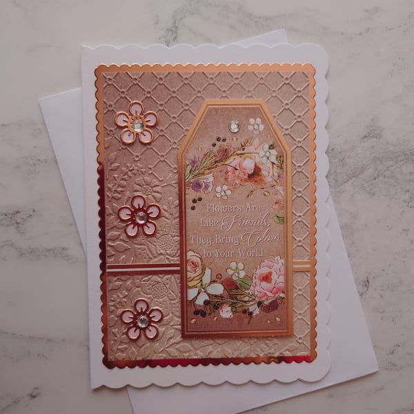 Flowers Are Like Friends Rose Gold Flowers Any Occasion 3D Luxury Handmade Card