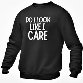 Do I Look Like I Care Jumper Sweatshirt Funny Novelty Sarcastic Office Humour 