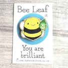 Bee Leaf It, You Are Brilliant, Wooden Fridge Magnet