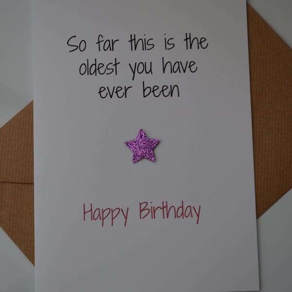 Funny Birthday Card, Cheeky, Funny, Humour - The Oldest You've Ever Been