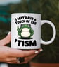 Funny Autism Mug – "I May Have a Touch of the 'Tism" – Neurodivergent Gift