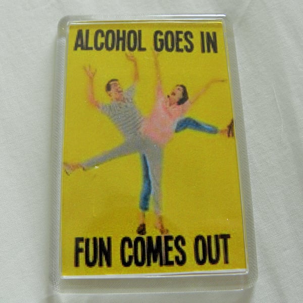 Alcohol Goes In, Fun Comes Out! Magnet