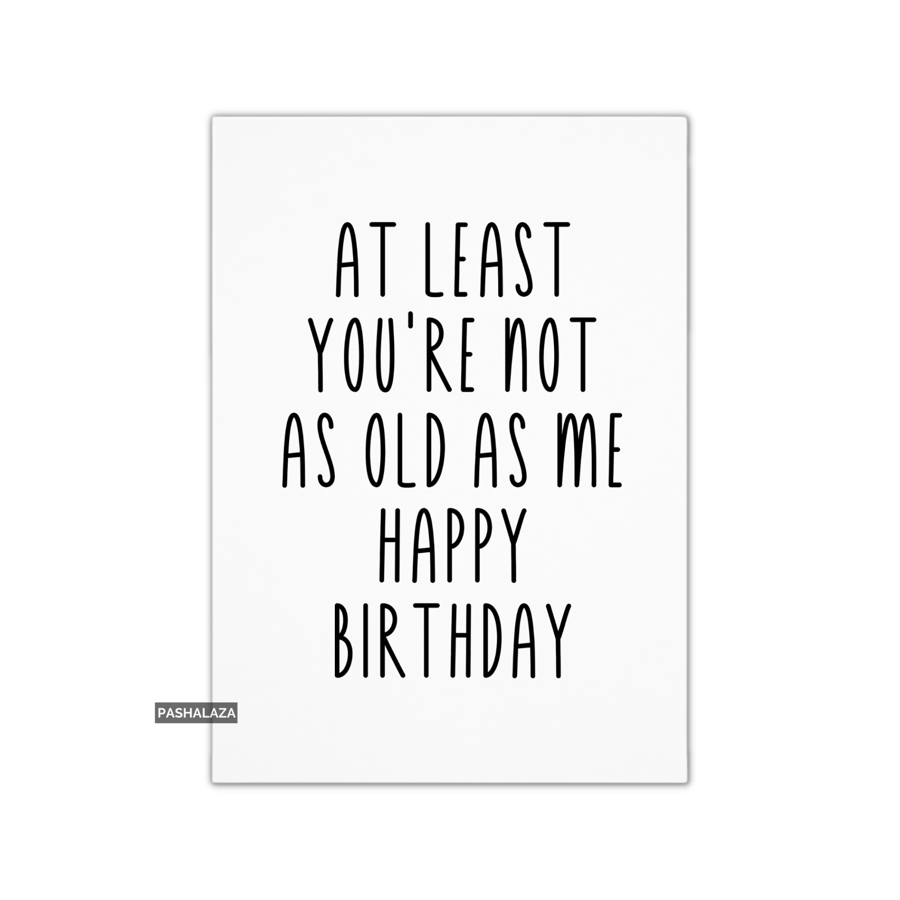 Funny Birthday Card - Novelty Banter Greeting Card - Old As Me