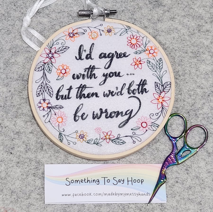 Embroidered Hanging Hoop Wall Art Quote - I'd agree with you floral wreath
