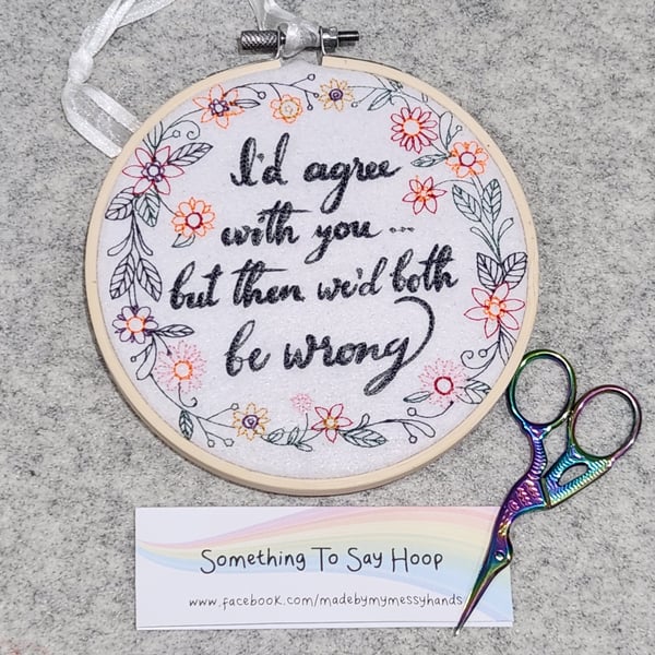 Embroidered Hanging Hoop Wall Art Quote - I'd agree with you floral wreath