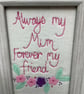 Always my Mum,forever my friend.Embroidered picture