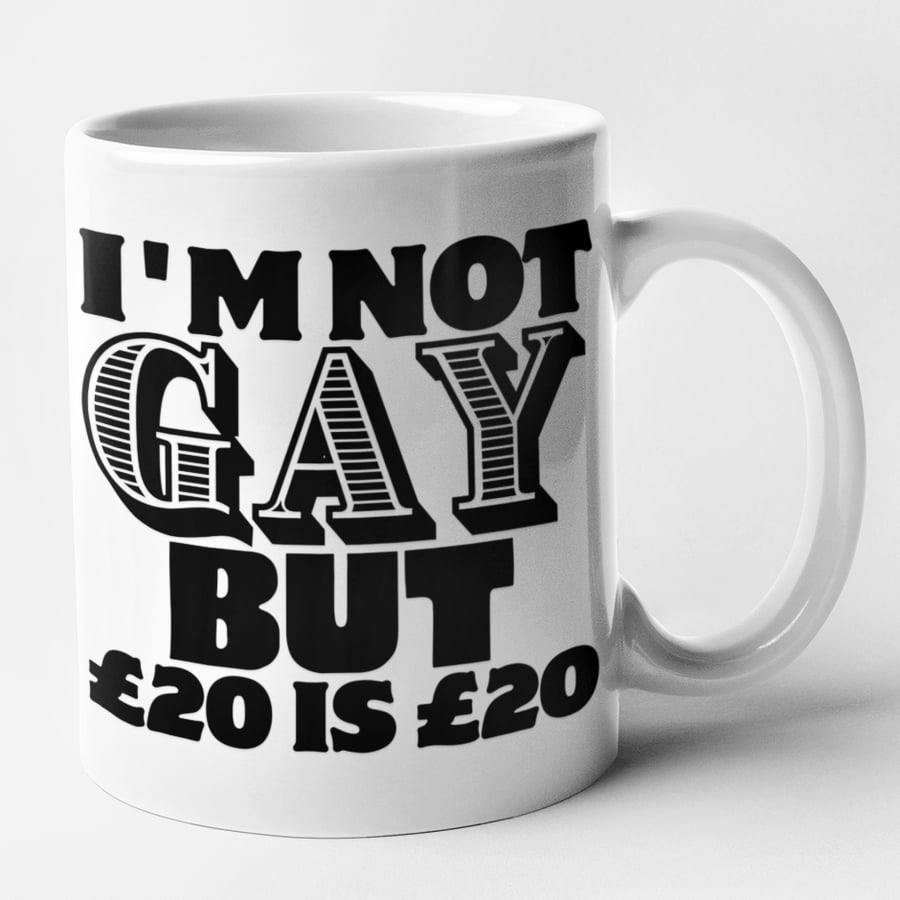 I'm Not Gay But 20 pound Is 20 pound- Funny Gay Mug Hilarious Gift Idea 