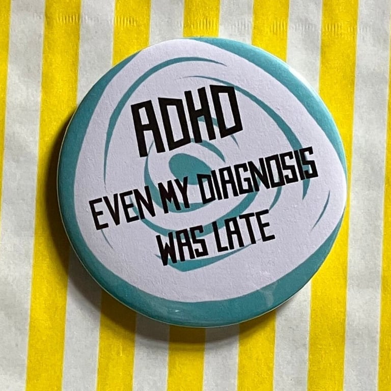ADHD Even my diagnosis was late - slogan pin badge