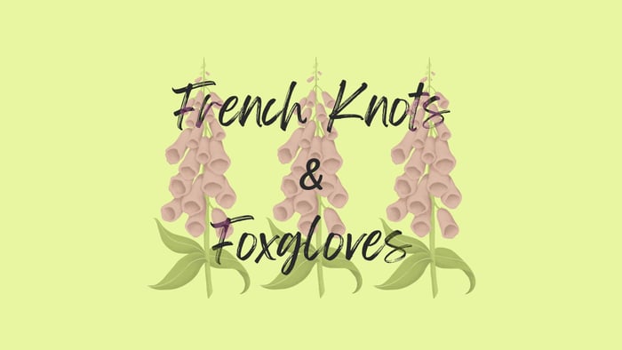 French Knots & Foxgloves