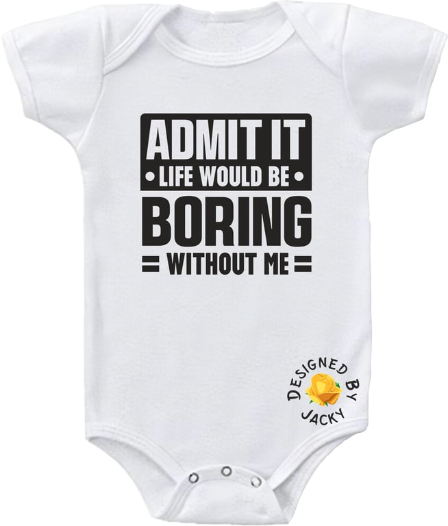 Baby Bodysuit Admit It Life Would Be Boring Without Me