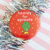 christmas badge -  hooray for sprouts - 58mm pin badge