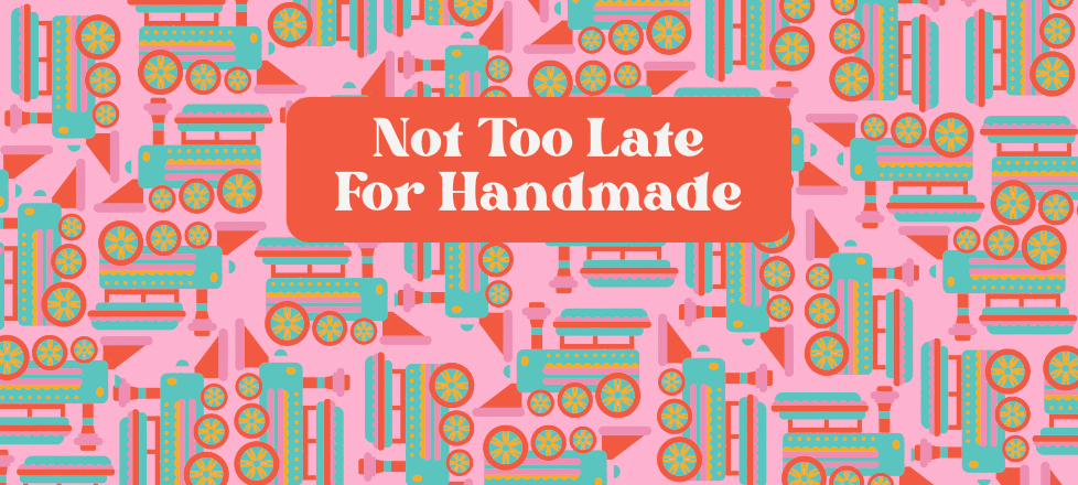 Not Too Late For Handmade