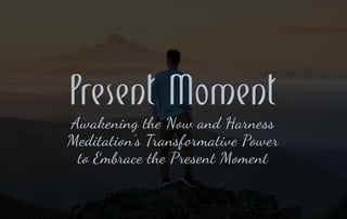 Embrace the Present Moment using Meditation