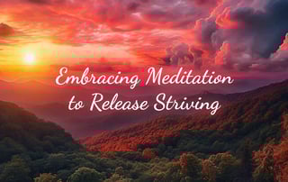Embracing Meditation to Release Striving