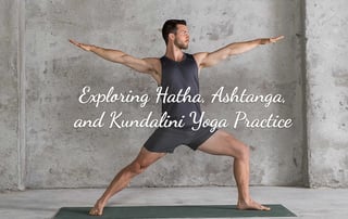 Exploring Hatha, Ashtanga, and Kundalini Yoga Practice