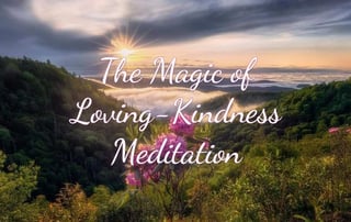 The Magic of Loving-Kindness Meditation
