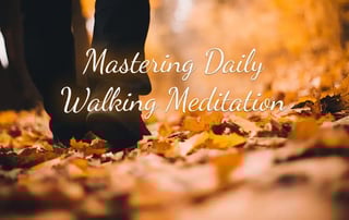 Mastering Daily Walking Meditation
