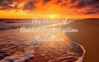 The Power of Guided Visualization Meditation