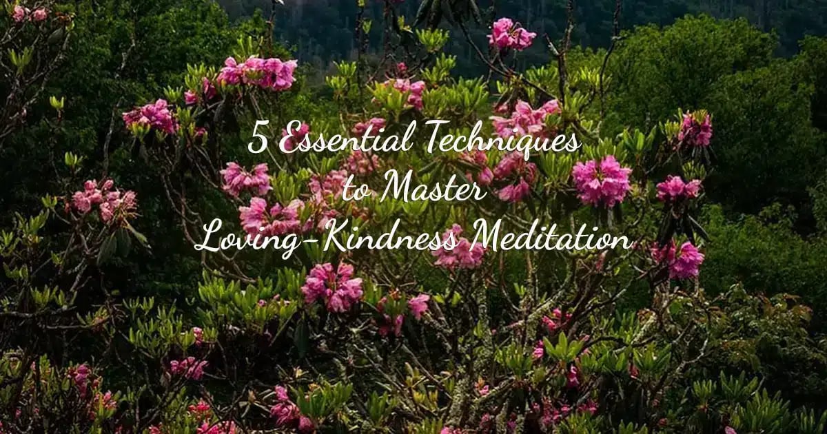 5 Essential Techniques to Master Loving-Kindness Meditation