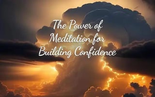 The Power of Meditation for Building Confidence