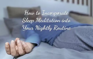 How to Incorporate Sleep Meditation into Your Nightly Routine