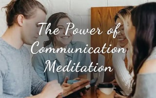 Harnessing the Power of Communication Meditation