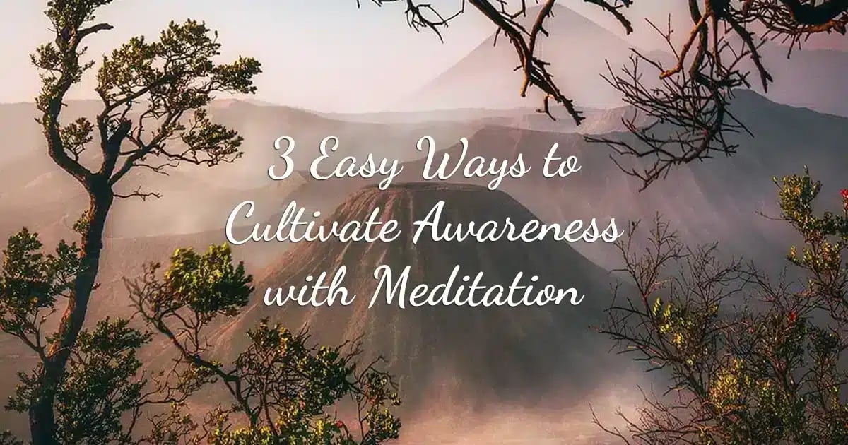 3 Easy Ways to Cultivate Awareness with Meditation