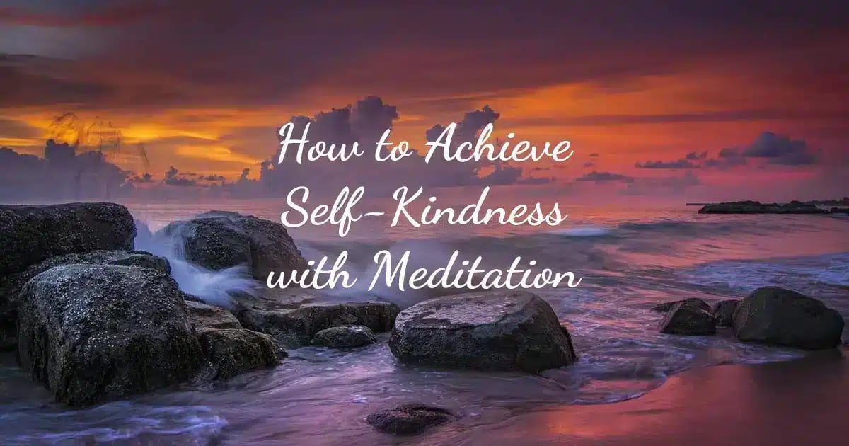 How to Achieve Self-Kindness with Meditation