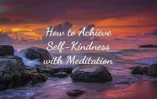 How to Achieve Self-Kindness with Meditation