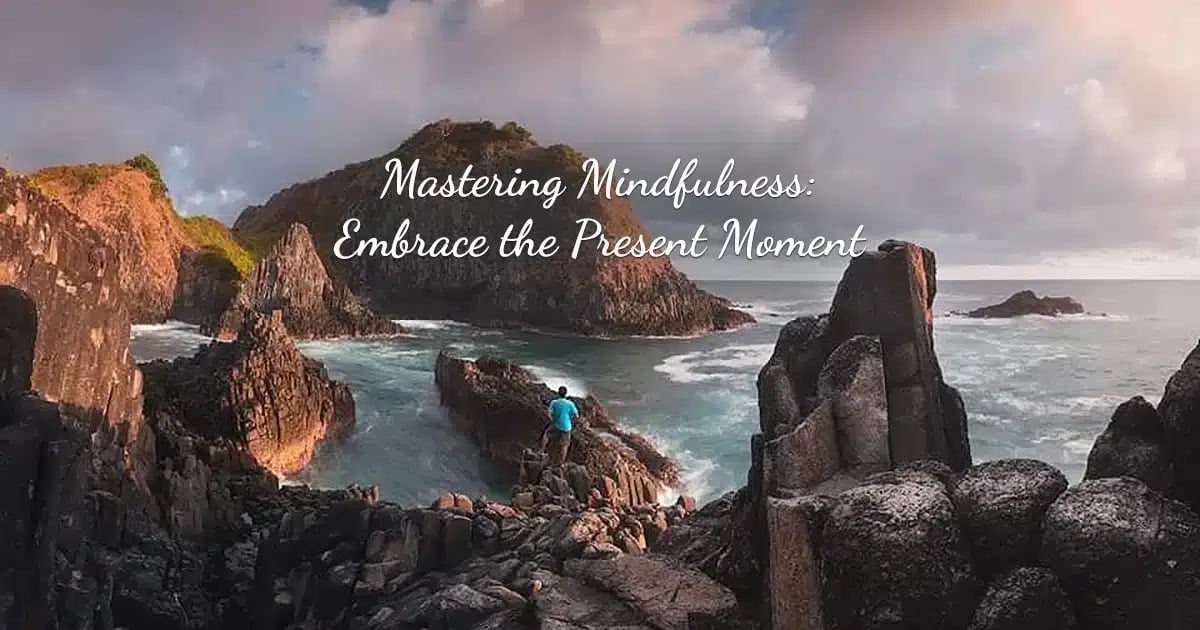 Mastering Mindfulness: Embrace the Present Moment
