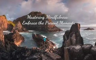 Mastering Mindfulness: Embrace the Present Moment