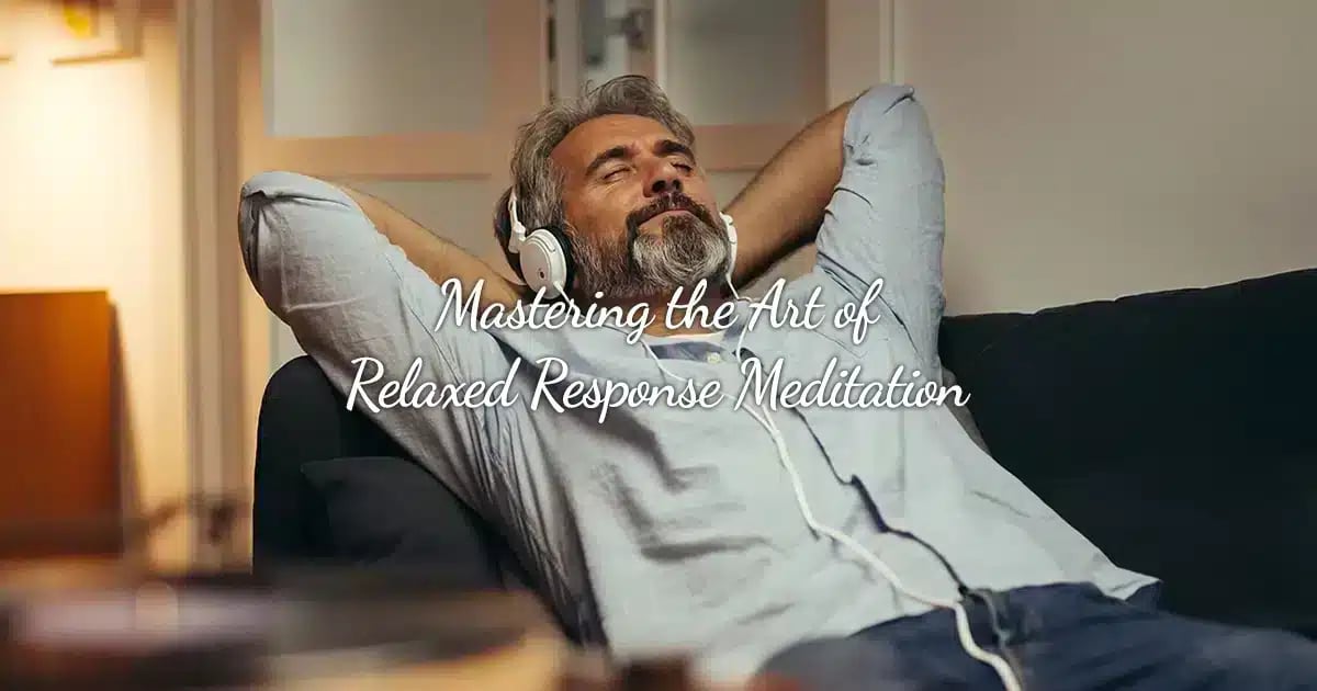 Mastering the Art of Relaxed Response Meditation