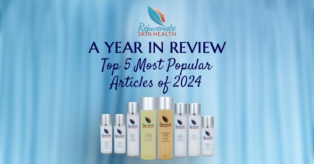 A Year in Review: Rejuvenate Skin Health's Top 5 Most Popular Articles of 2024 3 A Year in Review: Rejuvenate Skin Health's Top 5 Most Popular Articles of 2024
