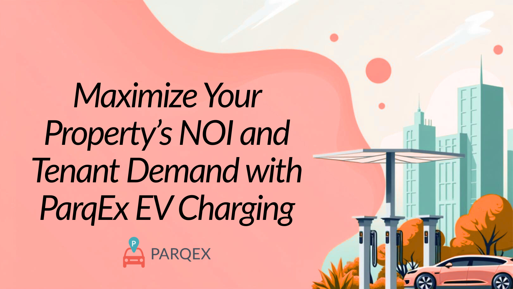 Maximize Your Property’s NOI and Tenant Demand with ParqEx EV Charging
