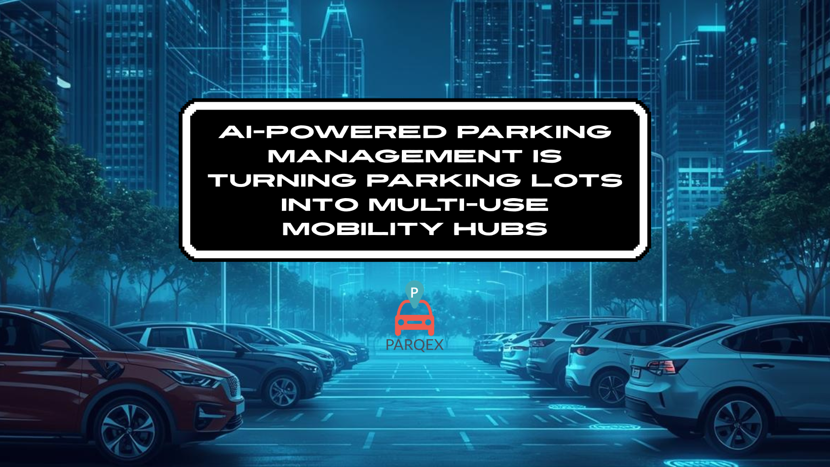 AI-Powered Parking Management Is Turning Parking Lots Into Multi-Use Mobility Hubs