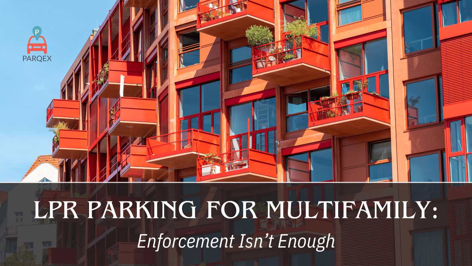 LPR Parking for Multifamily Enforcement Isn’t Enough – ParqEx LPR Parking for Multifamily Enforcement Isn’t Enough - ParqEx