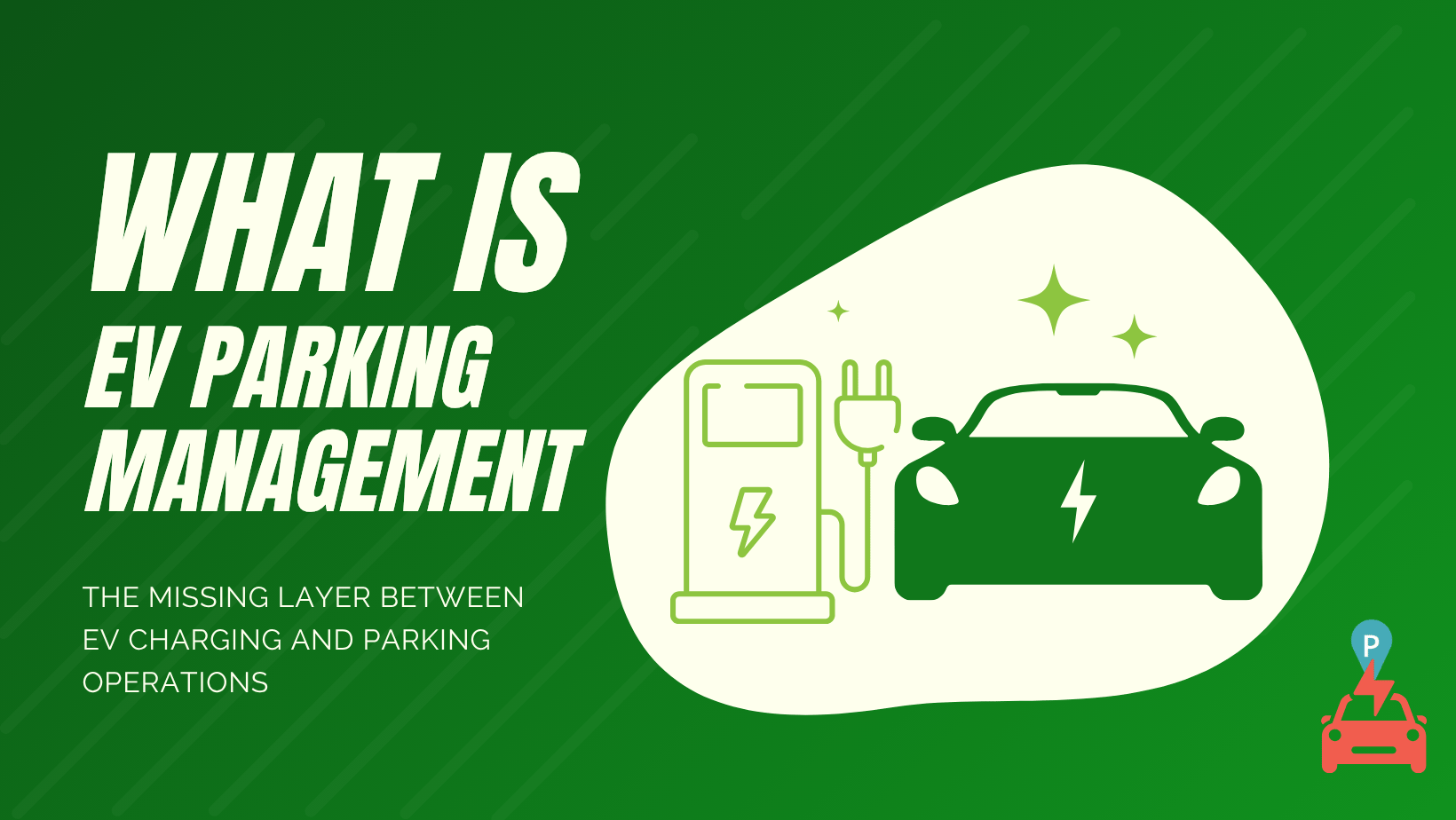 What is EV Parking Management - The Missing Layer Between EV Charging and Parking Operations - ParqEx (1)