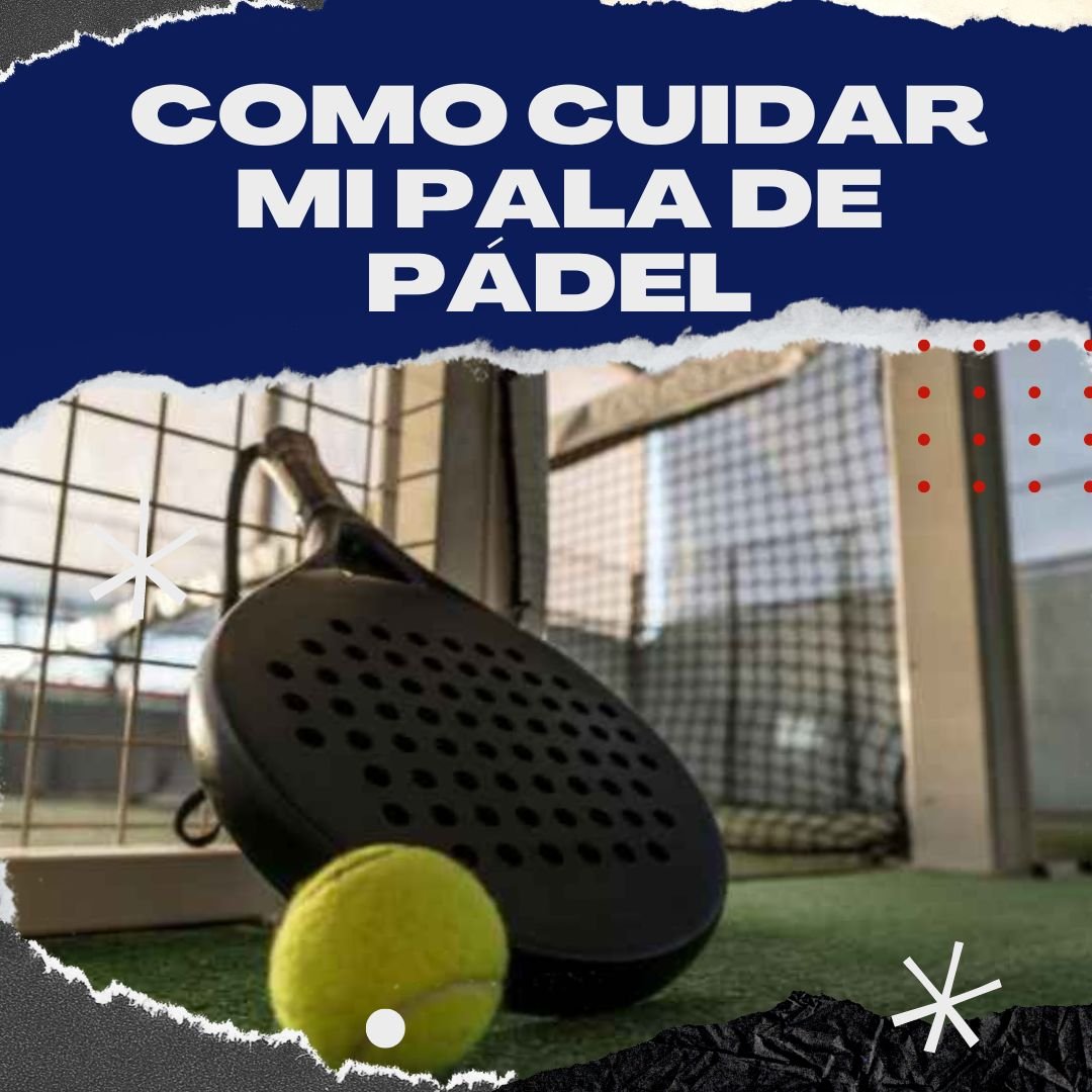 CUIDADOS DE LA PALA DE PÁDEL