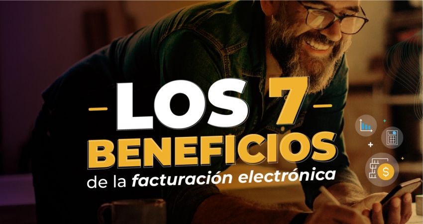 7 beneficios de la Facturación Electrónica